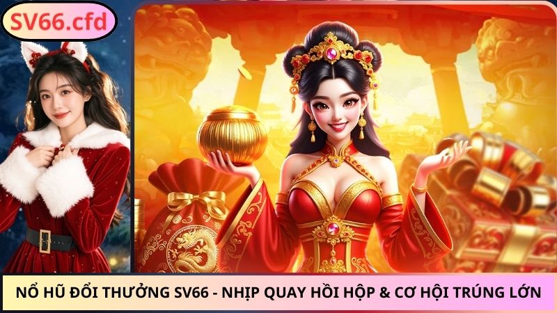 Nổ Hũ Đổi Thưởng SV66 - Nhịp Quay Hồi Hộp & Cơ Hội Trúng Lớn